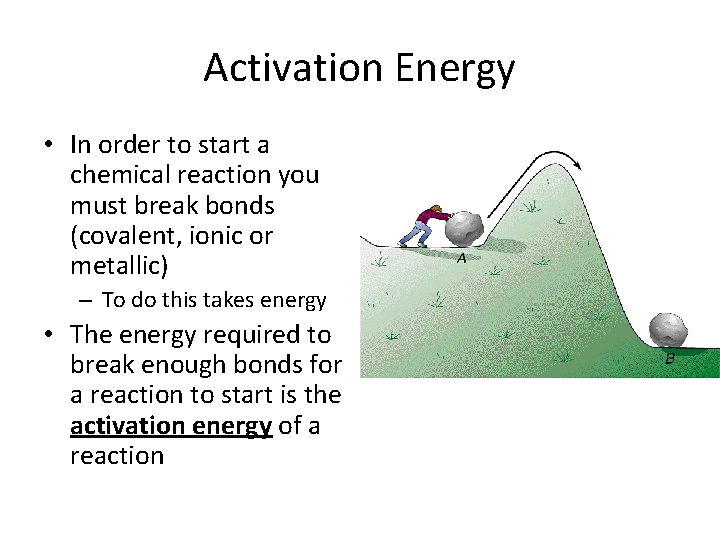 Activation Energy • In order to start a chemical reaction you must break bonds