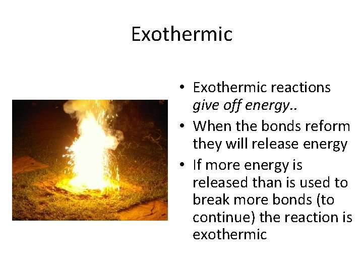 Exothermic • Exothermic reactions give off energy. . • When the bonds reform they
