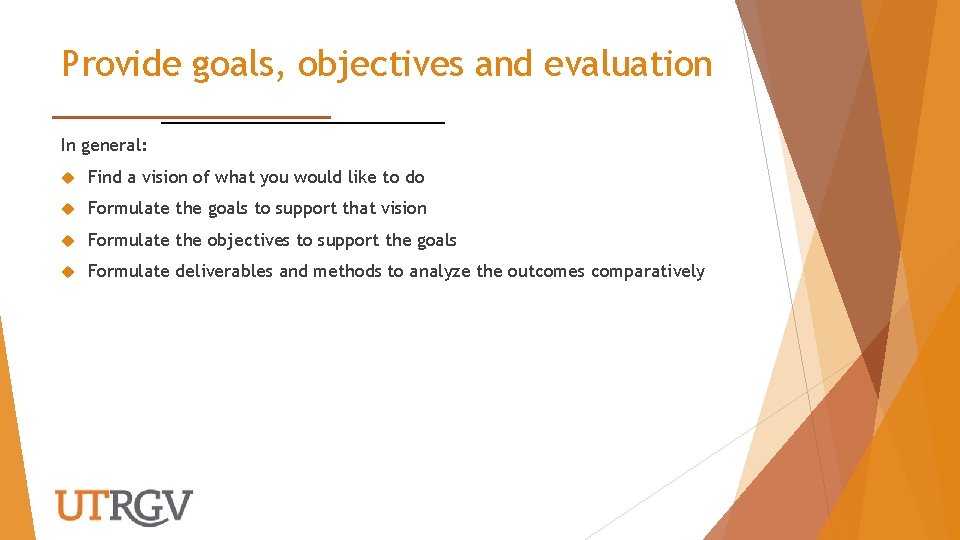 Provide goals, objectives and evaluation In general: Find a vision of what you would