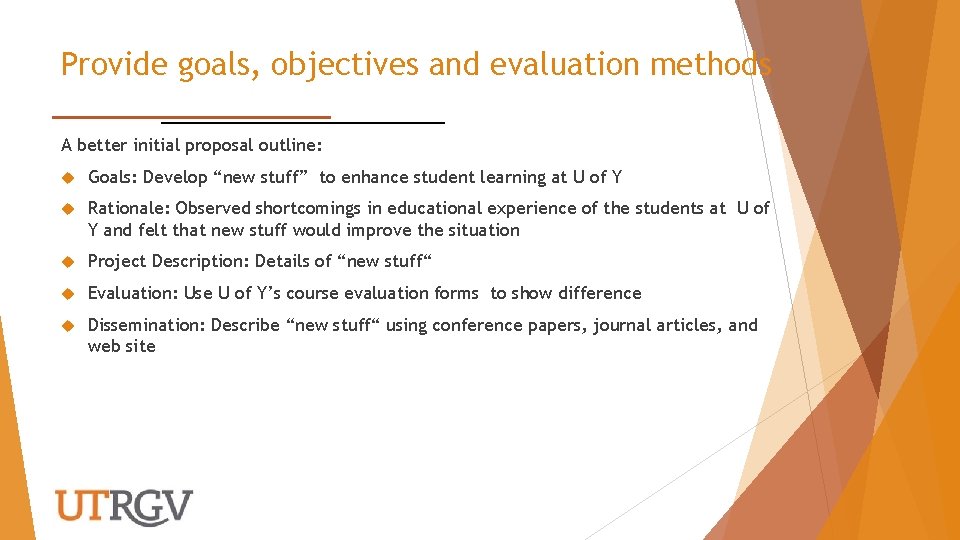 Provide goals, objectives and evaluation methods A better initial proposal outline: Goals: Develop “new