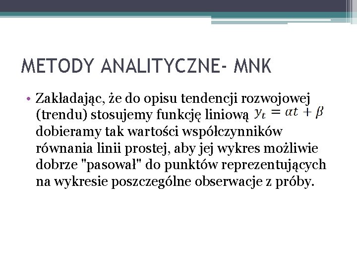 METODY ANALITYCZNE- MNK • Zakładając, że do opisu tendencji rozwojowej (trendu) stosujemy funkcję liniową