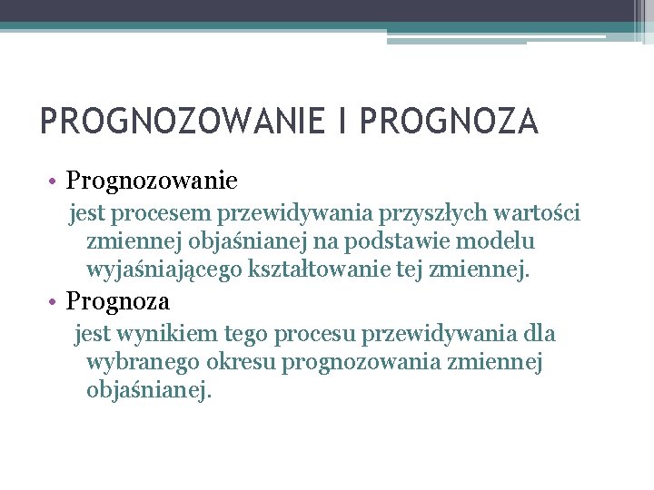 PROGNOZOWANIE I PROGNOZA • Prognozowanie jest procesem przewidywania przyszłych wartości zmiennej objaśnianej na podstawie