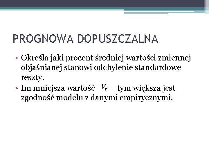 PROGNOWA DOPUSZCZALNA • Określa jaki procent średniej wartości zmiennej objaśnianej stanowi odchylenie standardowe reszty.