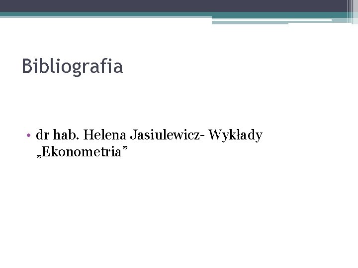 Bibliografia • dr hab. Helena Jasiulewicz- Wykłady „Ekonometria” 