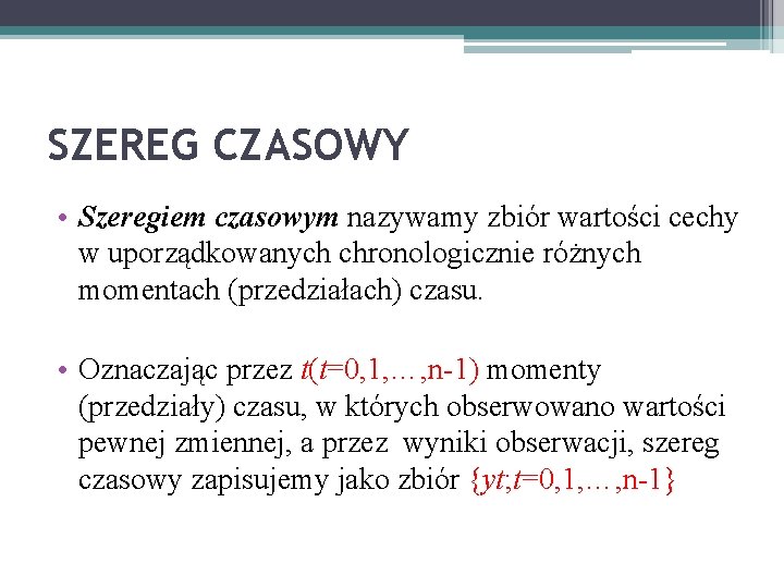 SZEREG CZASOWY • Szeregiem czasowym nazywamy zbiór wartości cechy w uporządkowanych chronologicznie różnych momentach