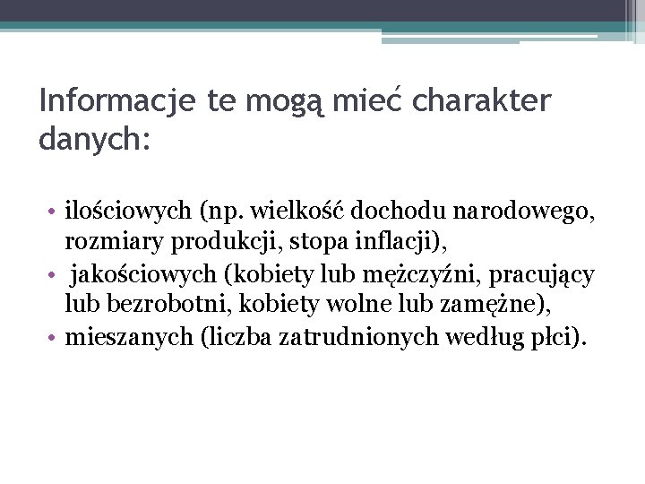 Informacje te mogą mieć charakter danych: • ilościowych (np. wielkość dochodu narodowego, rozmiary produkcji,