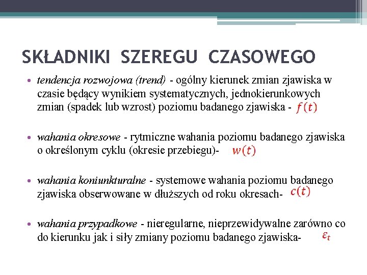 SKŁADNIKI SZEREGU CZASOWEGO • tendencja rozwojowa (trend) - ogólny kierunek zmian zjawiska w czasie