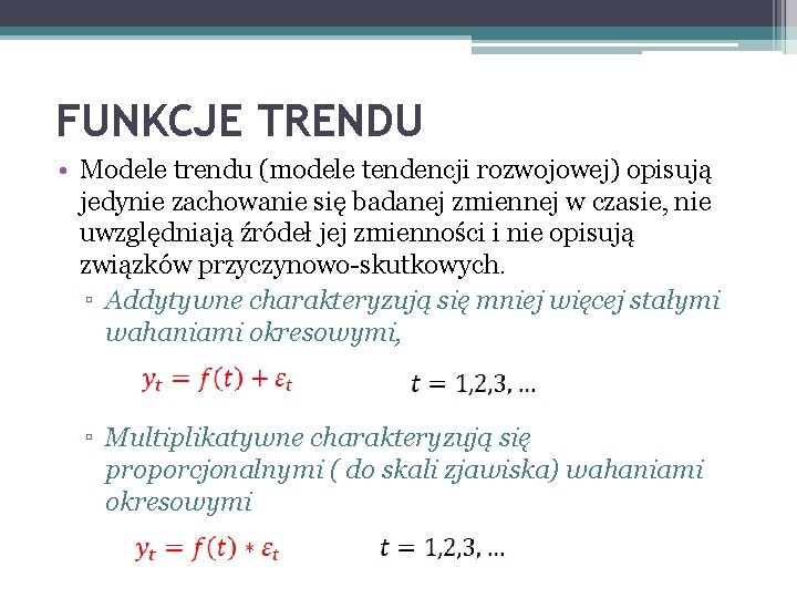 FUNKCJE TRENDU • Modele trendu (modele tendencji rozwojowej) opisują jedynie zachowanie się badanej zmiennej