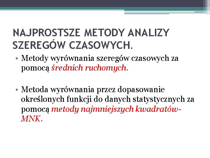 NAJPROSTSZE METODY ANALIZY SZEREGÓW CZASOWYCH. • Metody wyrównania szeregów czasowych za pomocą średnich ruchomych.