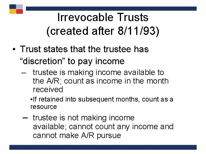 Irrevocable Trusts (created after 8/11/93) • Trust states that the trustee has “discretion” to