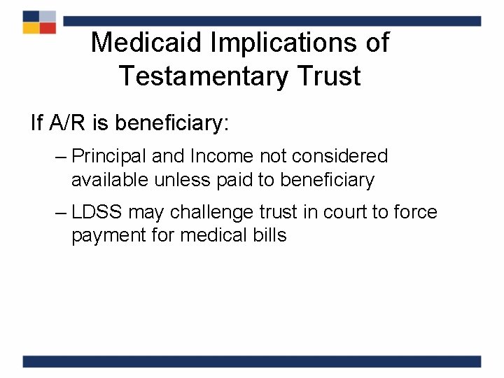 Medicaid Implications of Testamentary Trust If A/R is beneficiary: – Principal and Income not