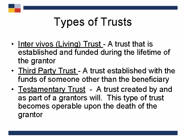 Types of Trusts • Inter vivos (Living) Trust - A trust that is established
