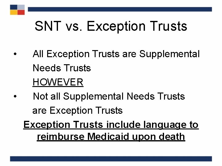 SNT vs. Exception Trusts • All Exception Trusts are Supplemental Needs Trusts HOWEVER •