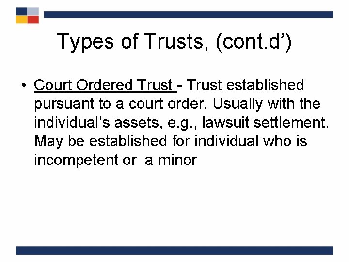 Types of Trusts, (cont. d’) • Court Ordered Trust - Trust established pursuant to