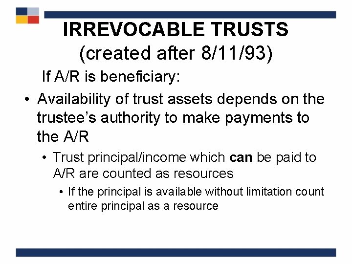 IRREVOCABLE TRUSTS (created after 8/11/93) If A/R is beneficiary: • Availability of trust assets