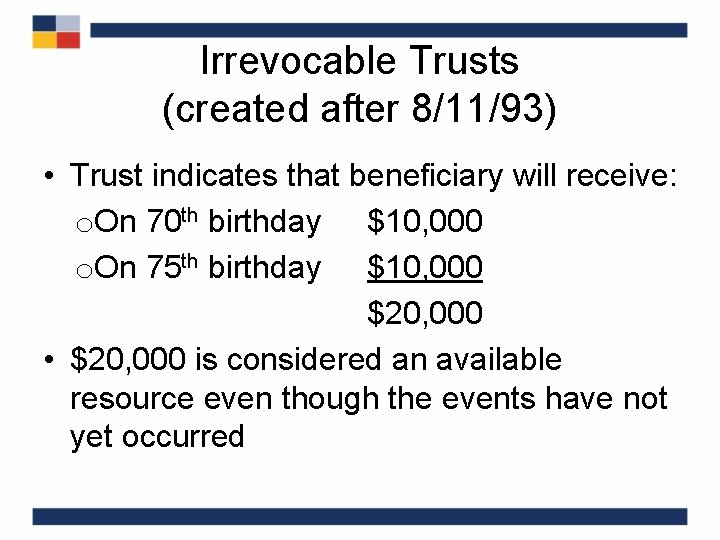 Irrevocable Trusts (created after 8/11/93) • Trust indicates that beneficiary will receive: o. On