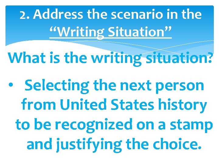 2. Address the scenario in the “Writing Situation” What is the writing situation? •