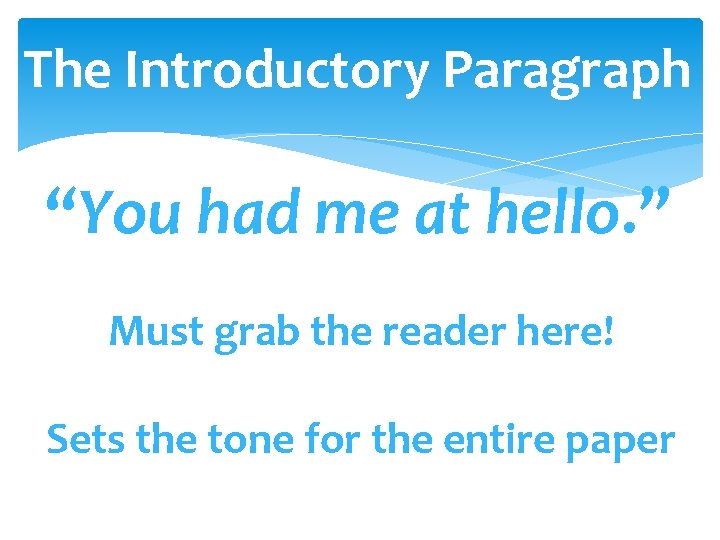 The Introductory Paragraph “You had me at hello. ” Must grab the reader here!