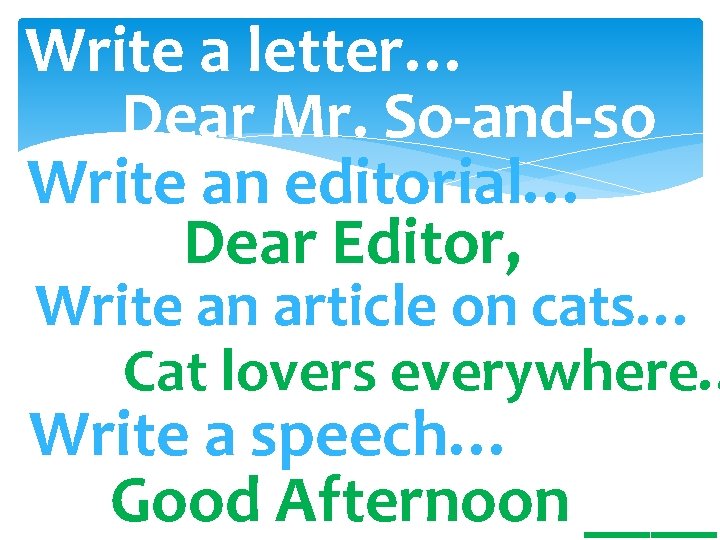 Write a letter… Dear Mr. So-and-so Write an editorial… Dear Editor, Write an article