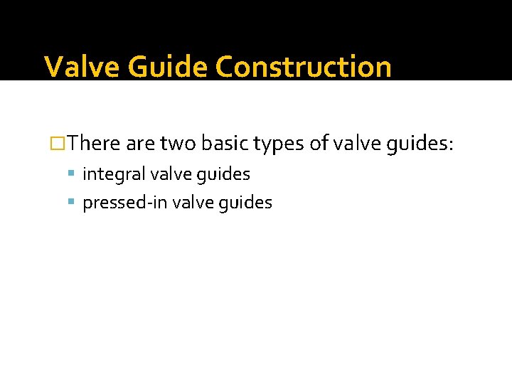 Valve Guide Construction �There are two basic types of valve guides: integral valve guides