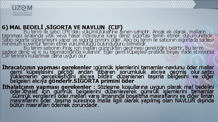 6) MAL BEDELİ , SİGORTA VE NAVLUN (CIF) Bu terim ile satıcı CFR'deki yükümlülüklerine