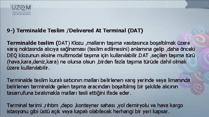9 -) Terminalde Teslim /Delıvered At Terminal (DAT) Terminalde teslim (DAT) Klozu , malların