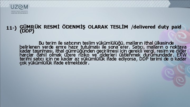 11 -) GÜMRÜK RESMİ ÖDENMİŞ OLARAK TESLİM /delivered duty paid (DDP) Bu terim ile