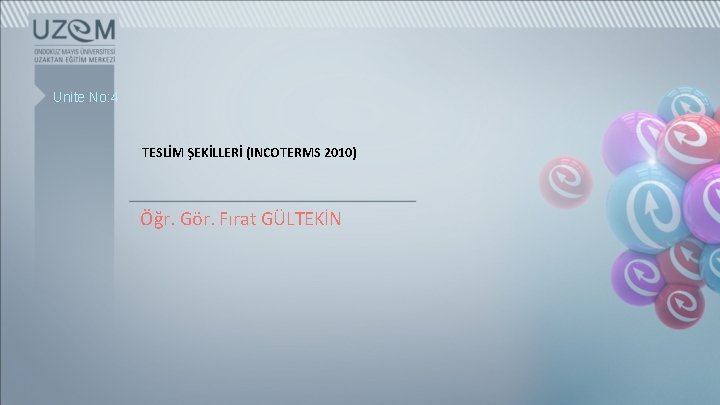 Unite No: 4 TESLİM ŞEKİLLERİ (INCOTERMS 2010) Öğr. Gör. Fırat GÜLTEKİN 