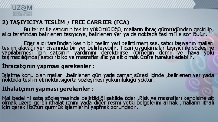 2) TAŞIYICIYA TESLİM / FREE CARRIER (FCA) Bu terim ile satıcının teslim yükümlülüğü, malların