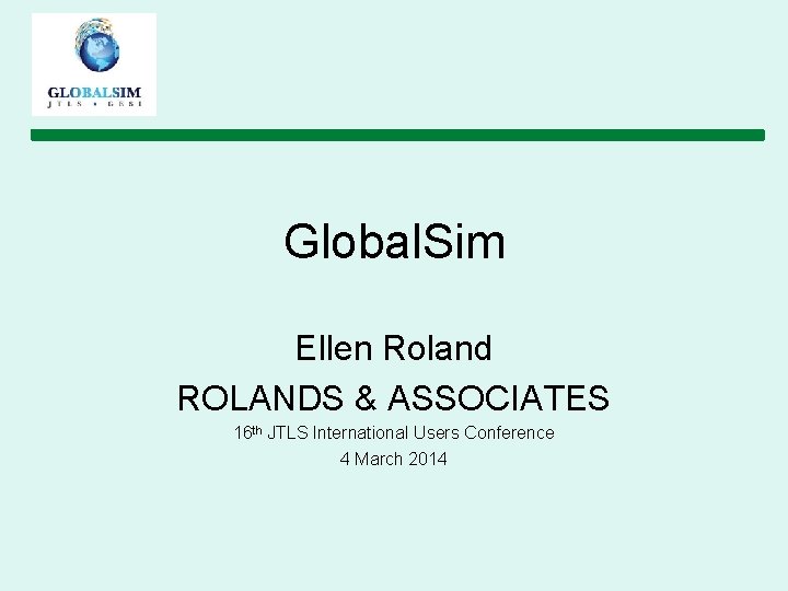 Global. Sim Ellen Roland ROLANDS & ASSOCIATES 16 th JTLS International Users Conference 4