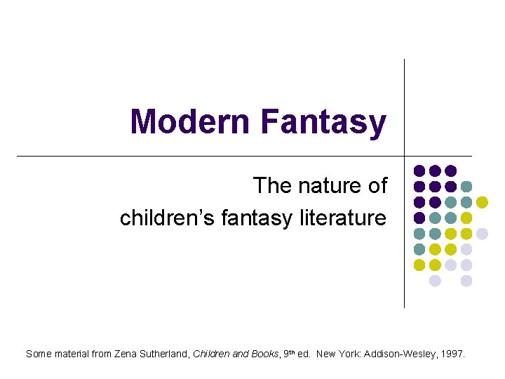 Modern Fantasy The nature of children’s fantasy literature Some material from Zena Sutherland, Children