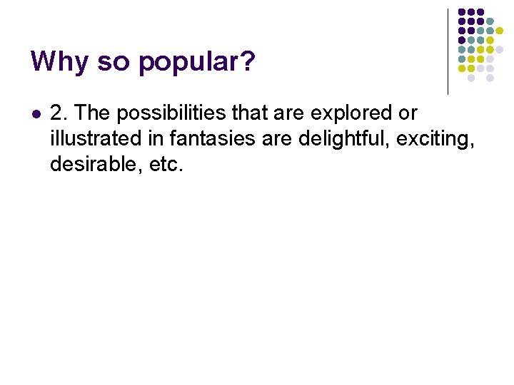 Why so popular? l 2. The possibilities that are explored or illustrated in fantasies