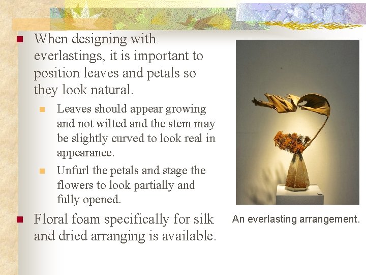 n When designing with everlastings, it is important to position leaves and petals so