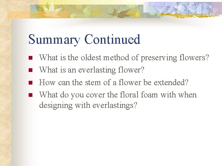 Summary Continued n n What is the oldest method of preserving flowers? What is