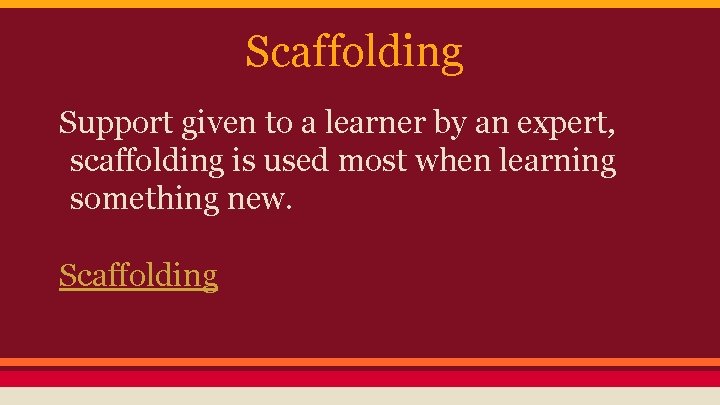 Scaffolding Support given to a learner by an expert, scaffolding is used most when