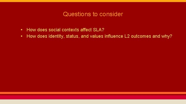 Questions to consider • How does social contexts affect SLA? • How does identity,
