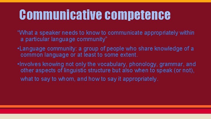 Communicative competence “What a speaker needs to know to communicate appropriately within a particular