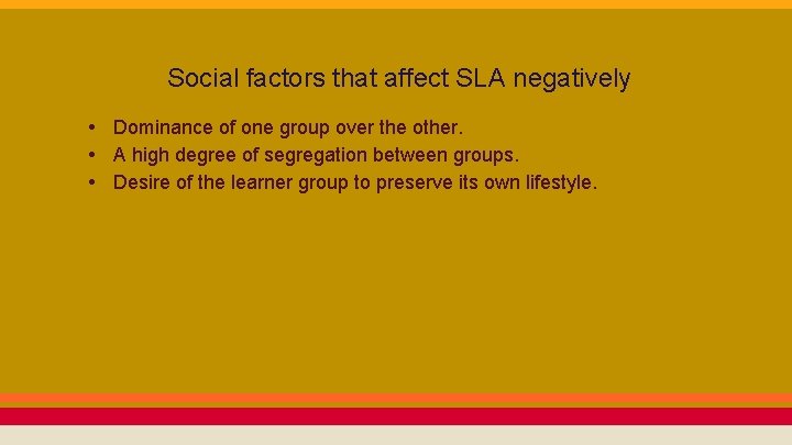 Social factors that affect SLA negatively • Dominance of one group over the other.