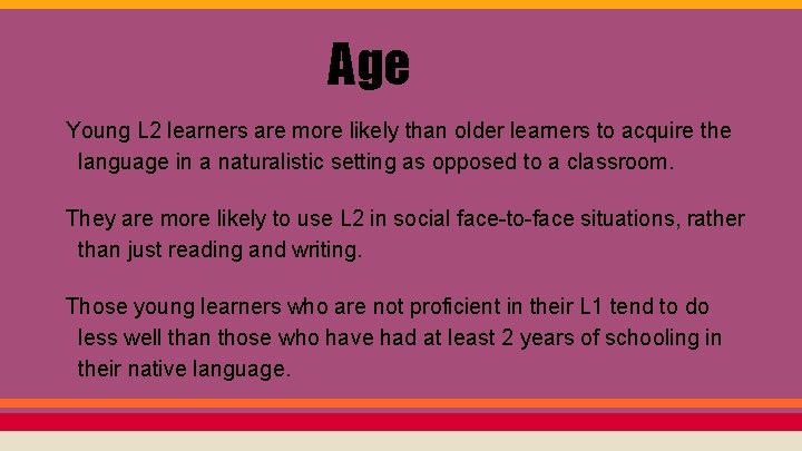 Age Young L 2 learners are more likely than older learners to acquire the