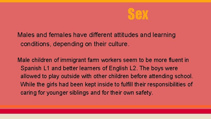 Sex Males and females have different attitudes and learning conditions, depending on their culture.