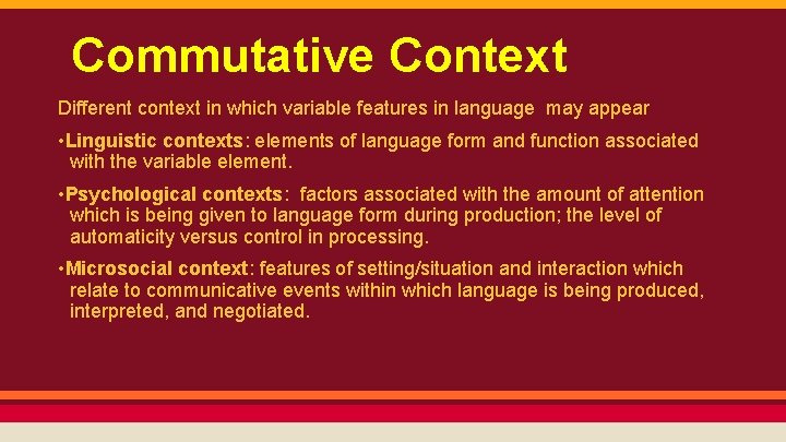 Commutative Context Different context in which variable features in language may appear • Linguistic