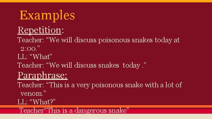 Examples Repetition: Teacher: “We will discuss poisonous snakes today at 2: 00. ” LL: