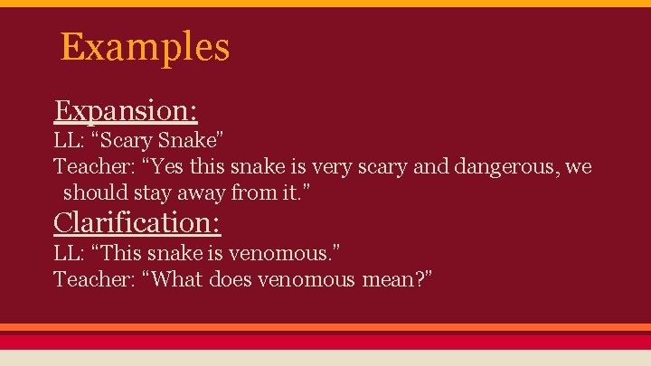 Examples Expansion: LL: “Scary Snake” Teacher: “Yes this snake is very scary and dangerous,