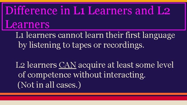 Difference in L 1 Learners and L 2 Learners L 1 learners cannot learn