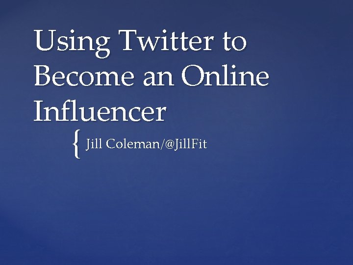 Using Twitter to Become an Online Influencer { Jill Coleman/@Jill. Fit 