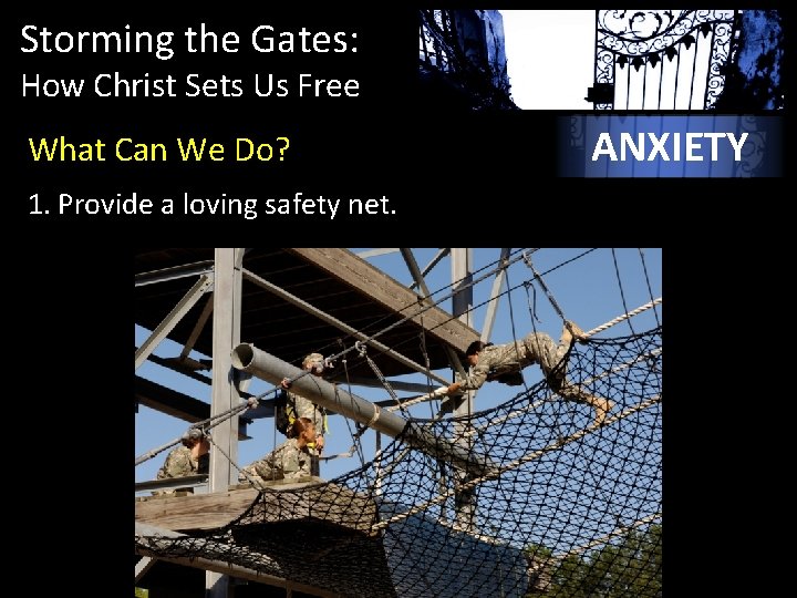 Storming the Gates: How Christ Sets Us Free What Can We Do? 1. Provide