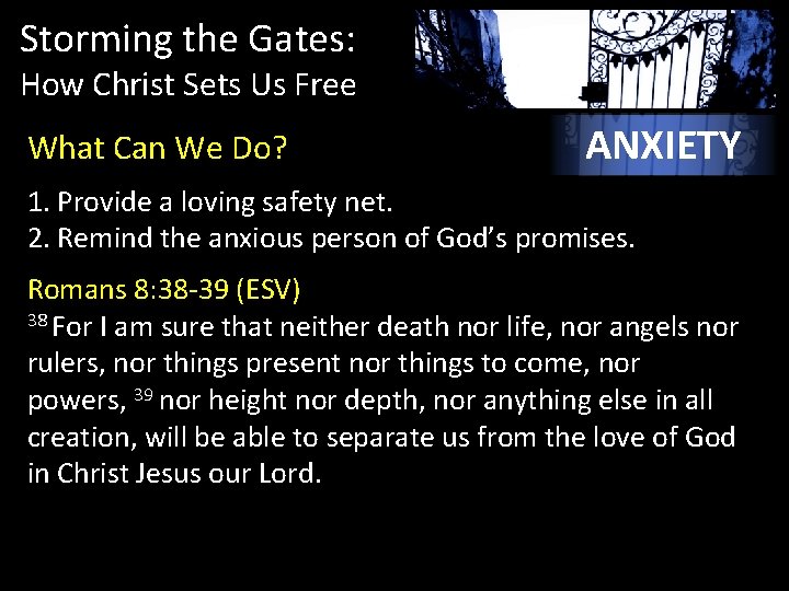 Storming the Gates: How Christ Sets Us Free What Can We Do? ANXIETY 1.