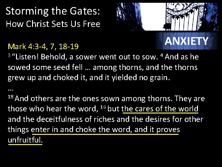 Storming the Gates: How Christ Sets Us Free ANXIETY Mark 4: 3 -4, 7,