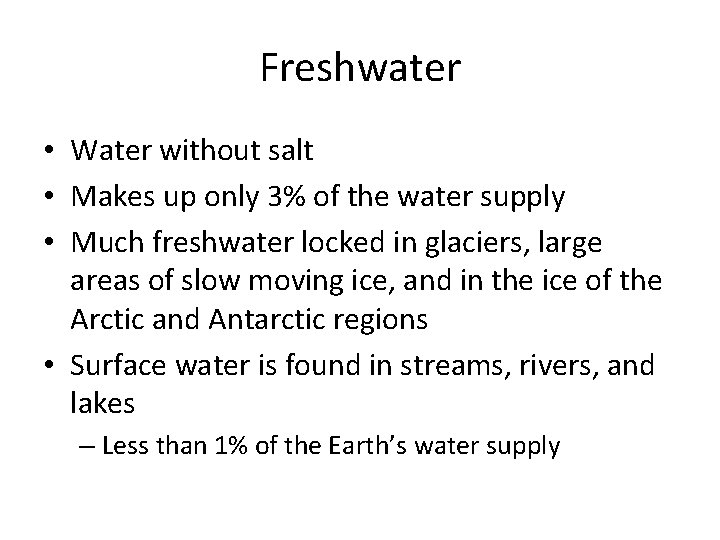 Freshwater • Water without salt • Makes up only 3% of the water supply