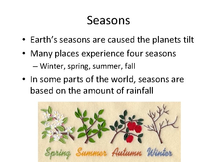 Seasons • Earth’s seasons are caused the planets tilt • Many places experience four